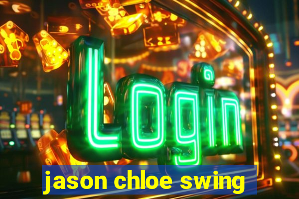 jason chloe swing